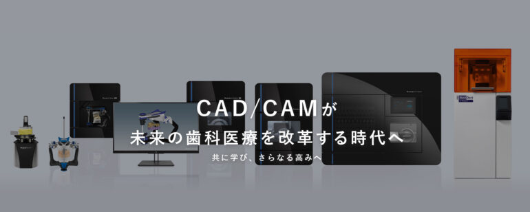 CAD/CAMが未来の歯科医療を改革する時代へ 共に学び、さらなる高みへ